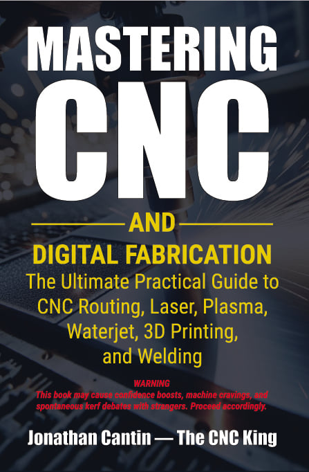 Mastering CNC and Digital Fabrication: The Ultimate Practical Guide to CNC Routing, Laser Cutting, Plasma, Waterjet, 3D Printing, and Welding